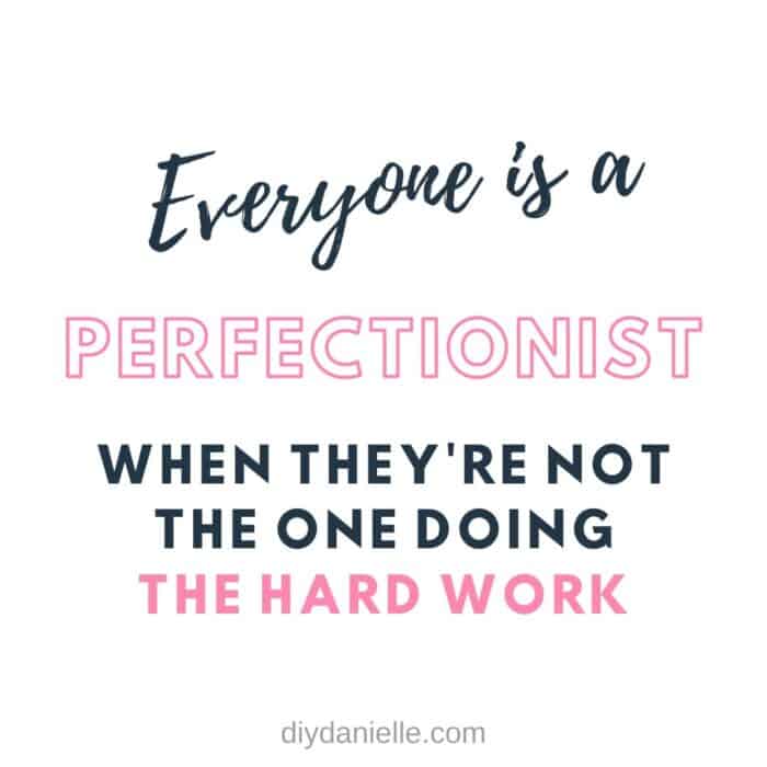 Image says "Everyone is a perfectionist when they're not the one doing the hard work" -Danielle Pientka of DIYDanielle.com 