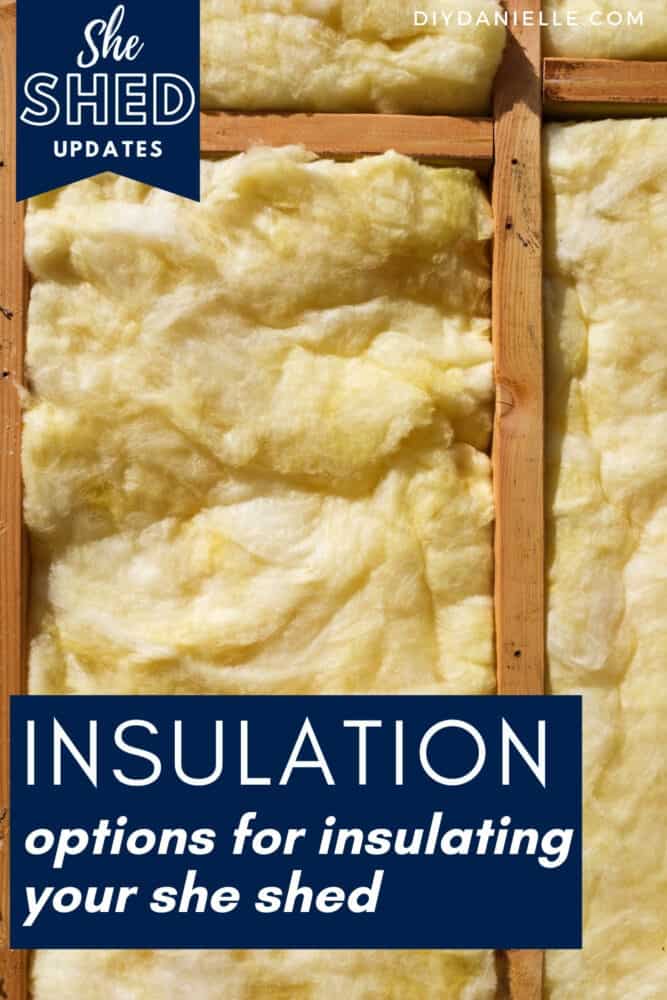 Insulation options for insulating your she shed: Types of insulation that you can use, pros and cons of each, and a comparison of the cost.