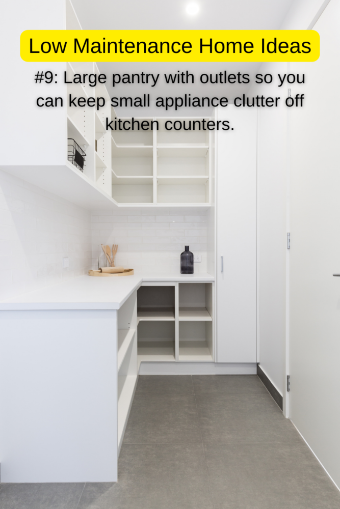 Low maintenance home ideas: A large pantry with outlets keeps small appliance clutter off your kitchen counters and gives you plenty of storage space.