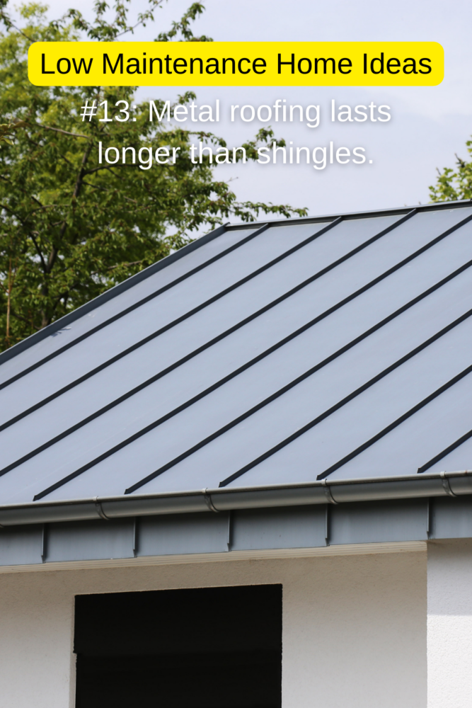 Low maintenance home ideas: metal roofing lasts longer than shingles. That's one less major expense that you need to plan for.